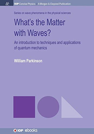 What's the Matter with Waves?: An Introduction to Techniques and Applications of Quantum Mechanics by William Parkinson 9781681745763