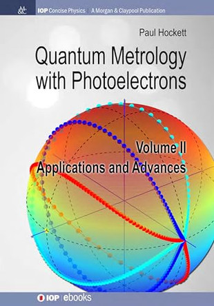Quantum Metrology with Photoelectrons, Volume II: Applications and Advances by Paul Hockett 9781681746890