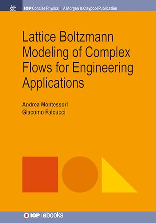 Lattice Boltzmann Modeling of Complex Flows for Engineering Applications by Andrea Montessori 9781681749365