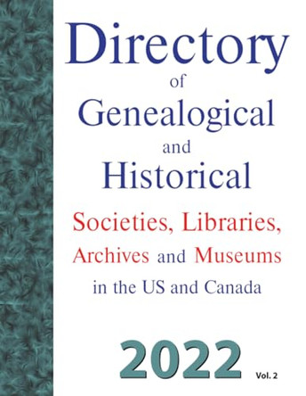 Directory of Genealogical and Historical Societies, Libraries, Archives and Museums in the US and Canada, 2022, Vol 2 by Dina C Carson 9781682241790