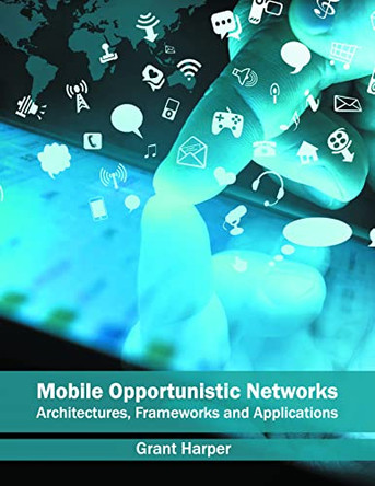 Mobile Opportunistic Networks: Architectures, Frameworks and Applications by Grant Harper 9781682851333