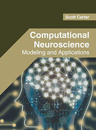 Computational Neuroscience: Modeling and Applications by Scott Carter 9781682856178