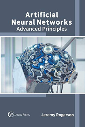 Artificial Neural Networks: Advanced Principles by Jeremy Rogerson 9781682856697