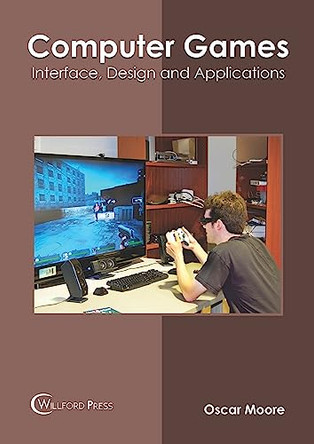 Computer Games: Interface, Design and Applications by Oscar Moore 9781682857649