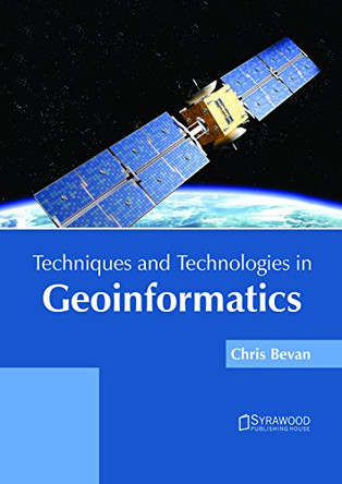 Techniques and Technologies in Geoinformatics by Chris Bevan 9781682866078
