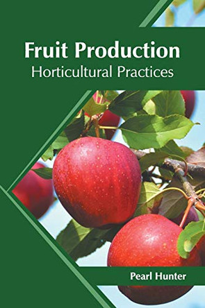 Fruit Production: Horticultural Practices by Pearl Hunter 9781682867105