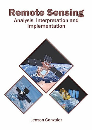 Remote Sensing: Analysis, Interpretation and Implementation by Jenson Gonzalez 9781682868669