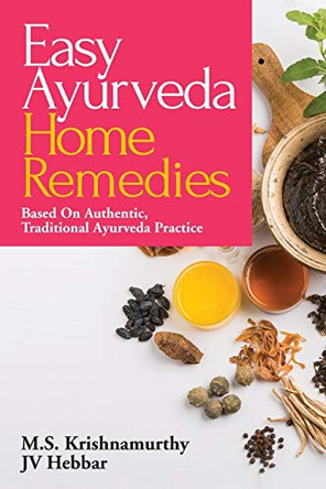 Easy Ayurveda Home Remedies: Based On Authentic, Traditional Ayurveda Practice by M S Krishnamurthy 9781684662142