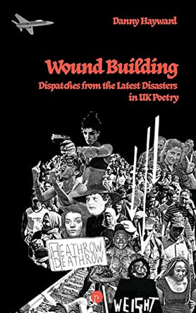 Wound Building: Dispatches from the Latest Disasters in UK Poetry by Danny Hayward 9781685710002