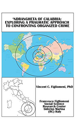 'Ndrangheta of Calabria: Exploring a Pragmatic Approach to Confronting Organized Crime by Vincent C Figliomeni Phd 9781728390093