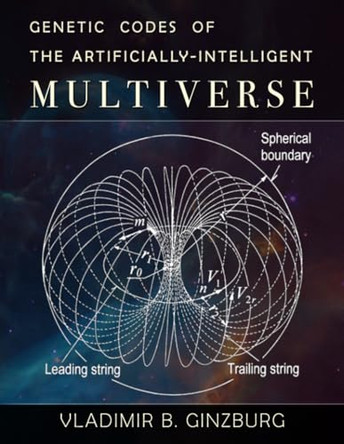 Genetic Codes of the Artificially-Intelligent Multiverse by Vladimir Ginzburg 9781733140225