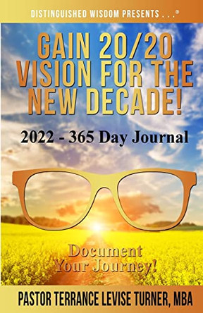 Gain 20/20 Vision For The New Decade! 2022-365 Day Journal: Document Your Journey! by Terrance Levise Turner 9781734482072