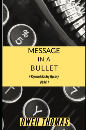 Message in a Bullet: A Raymond Mackey Mystery - Book 1 by Owen Thomas 9781734630350