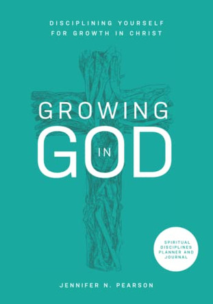 Growing in God: Disciplining Yourself for Growth in Christ by Jennifer Pearson 9781737881100