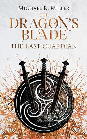 The Dragon's Blade: The Last Guardian by Michael R Miller 9781739429027