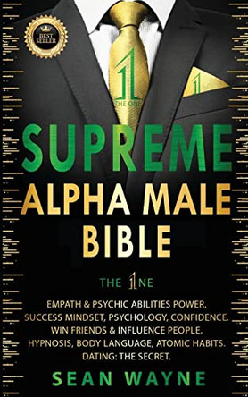 SUPREME ALPHA MALE BIBLE The 1ne: Empath & Psychic Abilities Power. Success Mindset, Psychology, Confidence. Win Friends & Influence People. Hypnosis, Body Language, Atomic Habits. Dating: THE SECRET. New Version by Sean Wayne 9781739838171