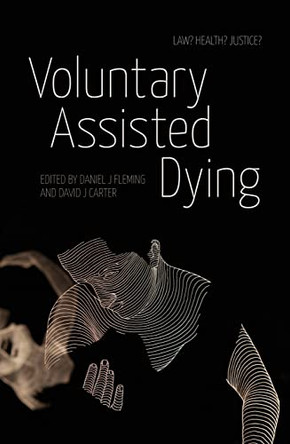 Voluntary Assisted Dying: Law? Health? Justice? by David J Carter 9781760465049