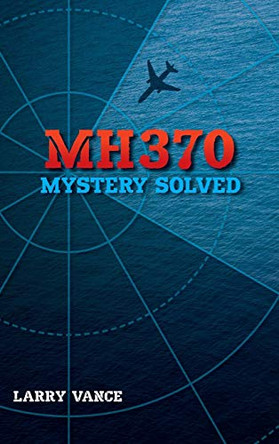 Mh370: Mystery Solved by Larry Vance 9781775283416