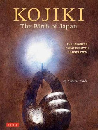 Kojiki: The Birth of Japan: The Japanese Creation Myth Illustrated by Kazumi Wilds