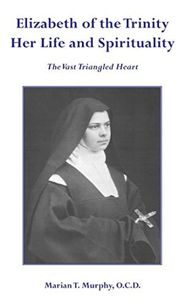 Elizabeth of the Trinity: Her Life and Spirituality by Marian Murphy 9781781820254