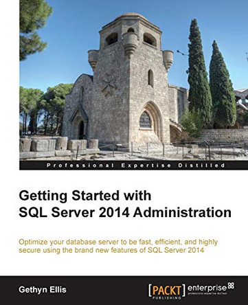 Getting Started with SQL Server 2014 Administration by Gethyn Ellis 9781782172413