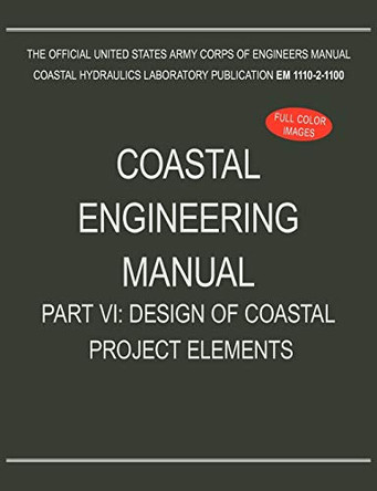 Coastal Engineering Manual Part VI: Design of Coastal Project Elements (EM 1110-2-1100) by U S Army Corps of Engineers 9781782661993