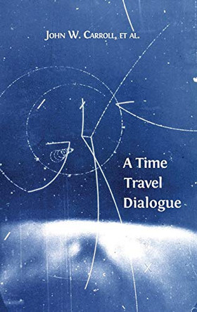 A Time Travel Dialogue by John W Carroll 9781783740383