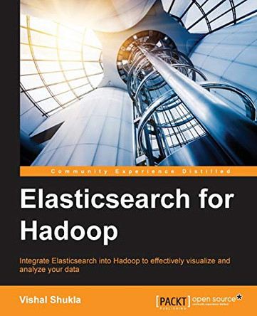 Elasticsearch for Hadoop by Vishal Shukla 9781785288999