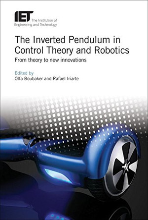 The Inverted Pendulum in Control Theory and Robotics: From theory to new innovations by Olfa Boubaker 9781785613203