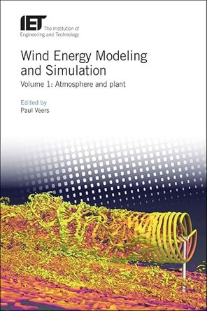 Wind Energy Modeling and Simulation: Atmosphere and plant: Volume 1 by Paul Veers 9781785615214