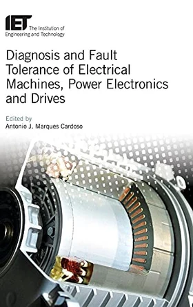 Diagnosis and Fault Tolerance of Electrical Machines, Power Electronics and Drives by Antonio J. Marques Cardoso 9781785615313