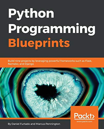 Python Programming Blueprints: Build nine projects by leveraging powerful frameworks such as Flask, Nameko, and Django by Mark Vasilkov 9781786468161