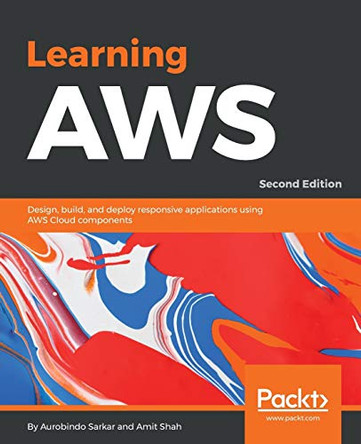 Learning AWS: Design, build, and deploy responsive applications using AWS Cloud components, 2nd Edition by Aurobindo Sarkar 9781787281066