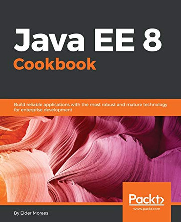 Java EE 8 Cookbook: Build reliable applications with the most robust and mature technology for enterprise development by Elder Moraes 9781788293037