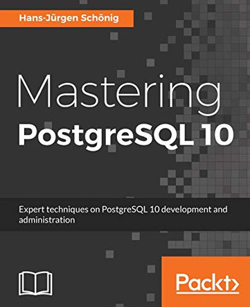 Mastering PostgreSQL 10: Expert techniques on PostgreSQL 10 development and administration by Hans-Jurgen Schonig 9781788472296