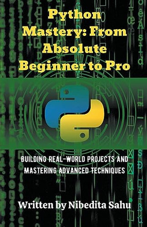Python Mastery: From Absolute Beginner to Pro by Nibedita Sahu 9798223115243