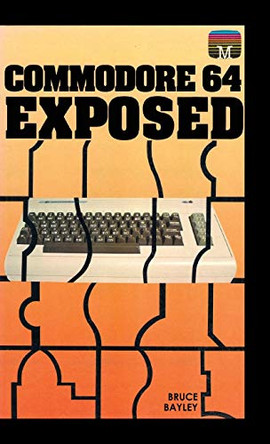 Commodore 64 Exposed by Bruce Bayley 9781789822236