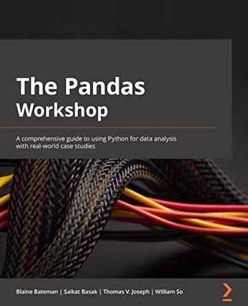 The Pandas Workshop: A comprehensive guide to using Python for data analysis with real-world case studies by Blaine Bateman 9781800208933