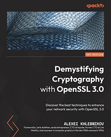 Demystifying Cryptography with OpenSSL 3: Discover the best techniques to enhance your network security with OpenSSL 3.0 by Alexei Khlebnikov 9781800560345