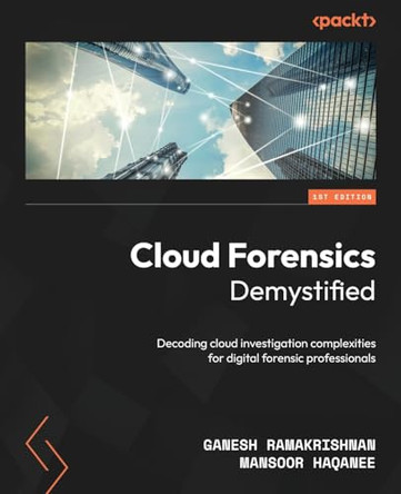 Cloud Forensics Demystified: Unveiling cloud investigation complexities for digital forensics professionals by Ganesh Ramakrishnan 9781800564411