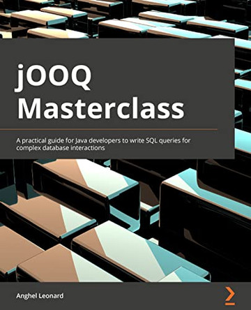 jOOQ Masterclass: A practical guide for Java developers to write SQL queries for complex database interactions by Anghel Leonard 9781800566897