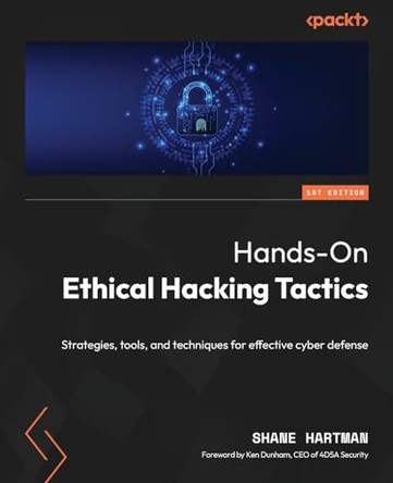 Hands-On Ethical Hacking Tactics: Strategies, tools, and techniques for effective cyber defense by Shane Hartman 9781801810081