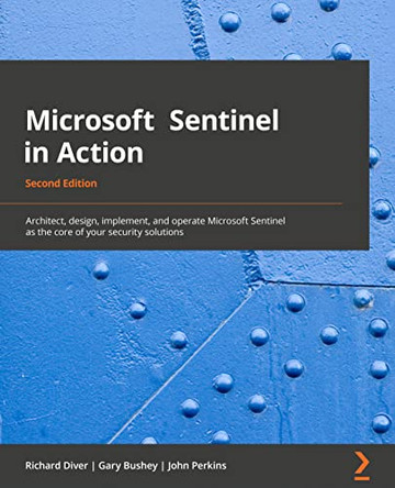 Azure Sentinel in Action -: Architect, design, implement, and operate Azure Sentinel as the core of your security solutions by Richard Diver 9781801815536