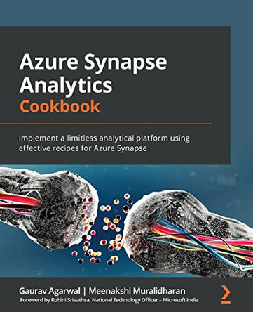 Azure Synapse Analytics Cookbook: Implement a limitless analytical platform using effective recipes for Azure Synapse by Gaurav Agarwal 9781803231501