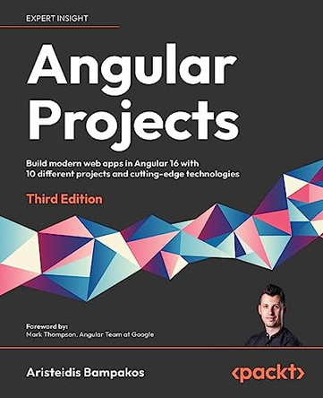 Angular Projects: Build modern web apps in Angular 16 with 10 different projects and cutting-edge technologies by Aristeidis Bampakos 9781803239118