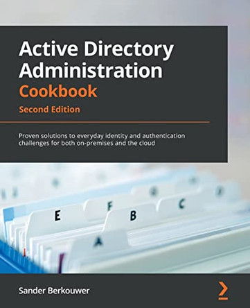 Active Directory Administration Cookbook -: Proven solutions to everyday identity and authentication challenges for both on-premise and the cloud by Sander Berkouwer 9781803242507