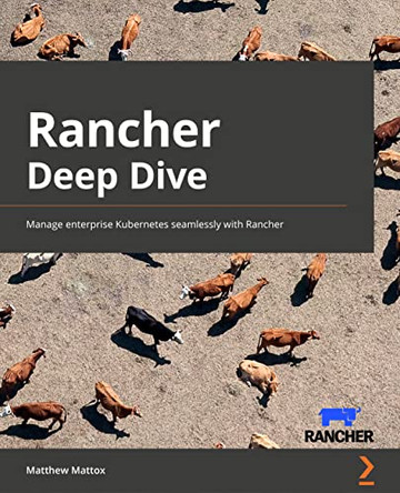 Rancher Deep Dive: Manage enterprise Kubernetes seamlessly with Rancher by Matthew Mattox 9781803246093