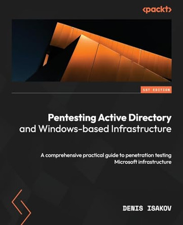 Attacking Active Directory and Windows Services: Comprehensive hands-on guide to offensive operations against Microsoft infrastructure by Denis Isakov 9781804611364
