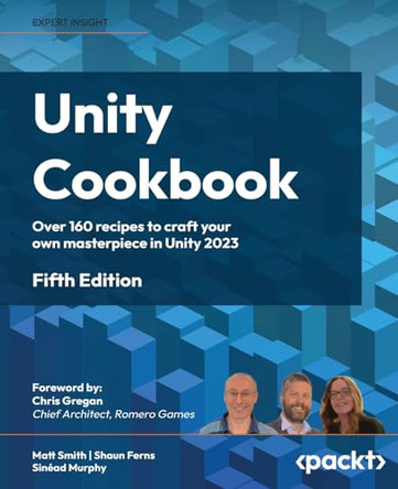 Unity Cookbook: Over 140 recipes to craft your own masterpiece in Unity 2023 by Matthew Smith 9781805123026