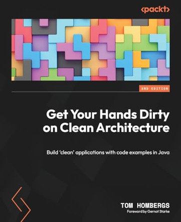 Get Your Hands Dirty on Clean Architecture: Build 'clean' applications with code examples in Java by Tom Hombergs 9781805128373